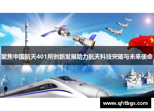 聚焦中国航天401所创新发展助力航天科技突破与未来使命