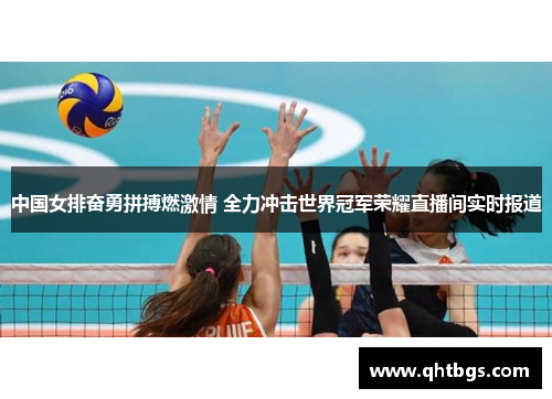 中国女排奋勇拼搏燃激情 全力冲击世界冠军荣耀直播间实时报道