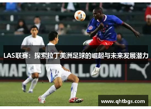 LAS联赛：探索拉丁美洲足球的崛起与未来发展潜力